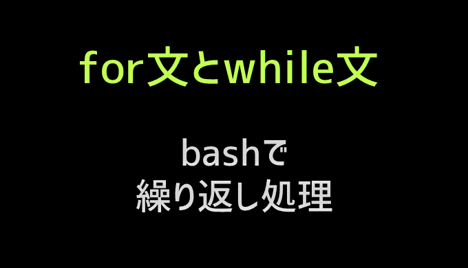 For文とwhile文で繰り返し処理をbashで書く Log