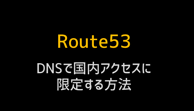 Route53で国外アクセスを制限して日本国内のみにする方法